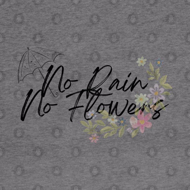 No Rain No Flowers by mindingmywellness